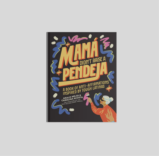 Mamá Didn’t Raise A Pendeja by Aralis Mejia & Carolina Acosta